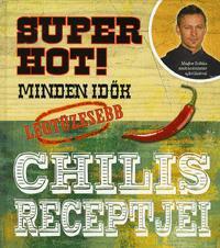 Super Hot!: Minden idők legtüzesebb chilis receptjei