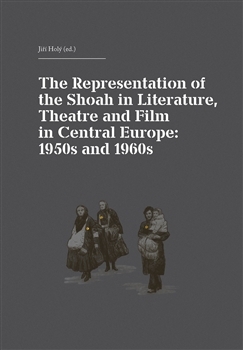 The Representation of the Shoah in Literature, Theatre and Film in Central Europe: 1950s and 1960s - Kolektív autorov