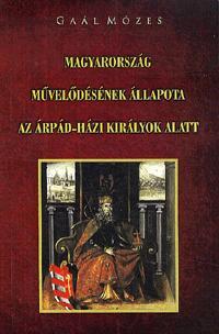 Magyarország művelődésének állapota az Árpád-házi királyok alatt - Gaál Mózes