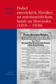 Podiel amerických Slovákov na autonomistickom hnutí na Slovensku 1918-1938 - Štefan Kucík