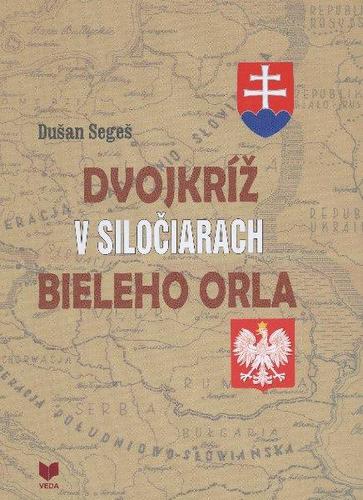 Dvokríž v siločiarach bieleho orla - Dušan Segeš,Tibor Seman