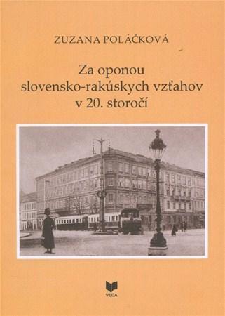 Za oponou slovensko-rakúskych vzťahov v 20. storočí - Zuzana Polačková