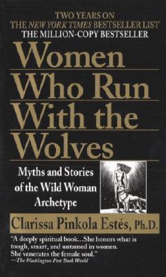 Women Who Run with Wolves: Myths and Stories of the Wild Woman Archetype - Clarissa Pinkola Estés