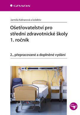 Ošetřovatelství pro střední zdravotnické školy - 1. ročník - 2. vydání - Jarmila Kelnarová,Kolektív autorov