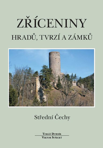 Zříceniny hradů, tvrzí a zámků - Střední Čechy - 2.vydání - Viktor Sušický,Tomáš Durdík