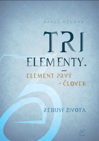 Tri elementy - Element prvý – človek Rébusy života - Pavel Džuban