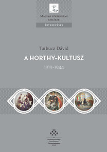A Horthy-kultusz - 1919-1944 - Dávid Turbucz