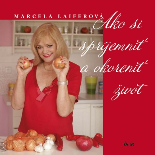 Ako si spríjemniť a okoreniť život - Marcela Laiferová
