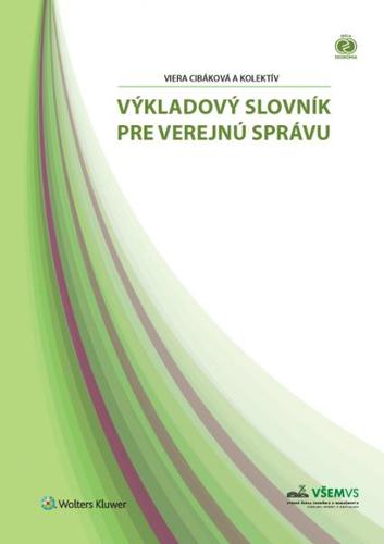 Výkladový slovník pre verejnú správu - Viera Cibáková,Kolektív autorov