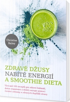Zdravé džusy nabité energií a smoothie dieta - Christine Bailey