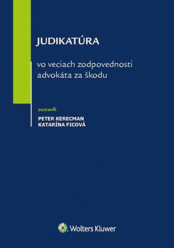 Judikatúra vo veciach zodpovednosti advokáta za škodu - Katarína Ficová,Peter Kerecman