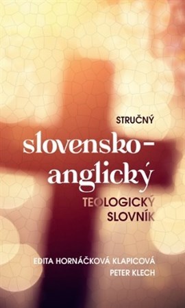 Stručný slovensko-anglický teologický slovník - Edita Hornáčková Klapicová,Peter Klech