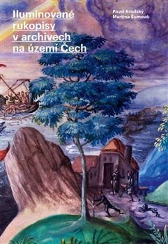 Iluminované rukopisy v archivech na území Čech - Martina Šumová,Pavel Brodský