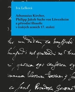 Athanasius Kircher, Philipp Jakob Sachs von Löwenheim a přírodní filosofie v českých zemích 17. Stol - Iva Lelková
