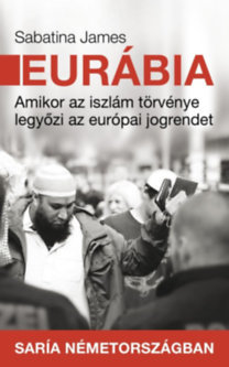 Eurábia - Amikor az iszlám törvénye legyőzi az európai jogrendet - James Sabatina