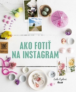 Ako fotiť na Instagram - Leela Cyd,Anna Kolčiterová