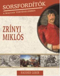 Sorsfordítók a magyar történelemben - Zrínyi Miklós - Gábor Hausner