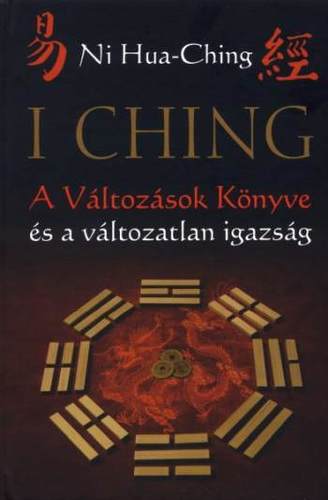 I Ching - A Változások Könyve és a változatlan igazság - Ni Hua-Ching,Kolektív autorov
