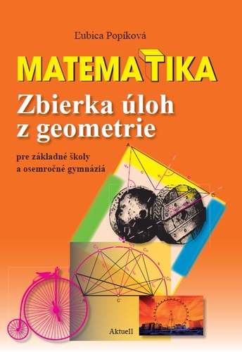 Matematika - Zbierka úloh z geometrie pre základné školy a osemročné gymnáziá - Ľubica Popíková