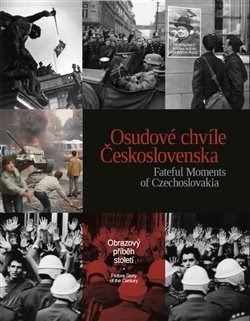 Osudové chvíle Československa / Fateful Moments of Czechoslovakia - Kolektív autorov