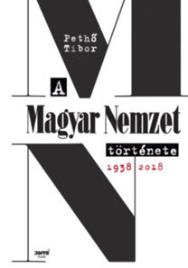 A Magyar Nemzet története 1938-2018 - Tibor Pethő