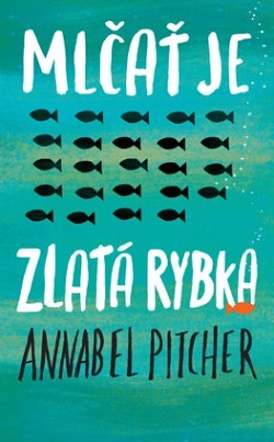 Mlčať je zlatá rybka - Annabel Pitcher,Lucia Nižníková