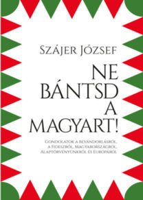 Ne bántsd a magyart! - József Szájer
