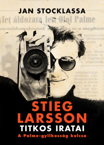Stieg Larsson titkos iratai - A Palme-gyilkosság kulcsa - Jan Stocklassa