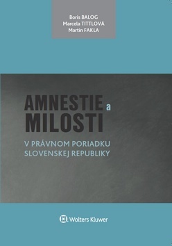 Amnestie a milosti v právnom poriadku Slovenskej republiky - Marcela Tittlová,Boris Balog,Martin Fakla