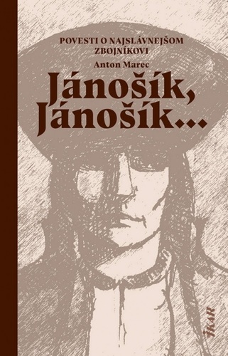 Jánošík, Jánošík... - Povesti o najslávnejšom zbojníkovi - Anton Marec