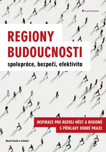 Regiony budoucnosti - spolupráce, bezpečí, efektivita - Marek Pavlík,Kolektív autorov