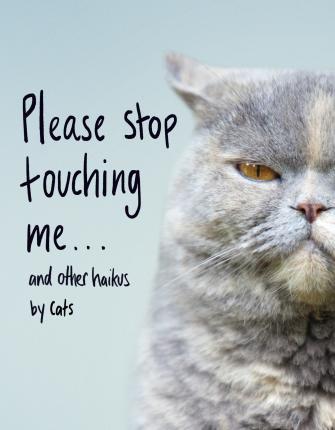 Please Stop Touching Me ... and Other Haikus by Cats - Jamie Coleman