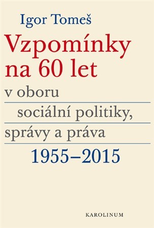 Vzpomínky na 60 let v oboru sociální politiky, správy a práva 1955-2015 - Kristina Koldinská,Igor Tomeš