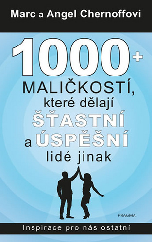 1000 + maličkostí, které dělají šťastní a úspěšní lidé jinak - Marc Chernoff,Angel Chernoff,Tomáš Piňos
