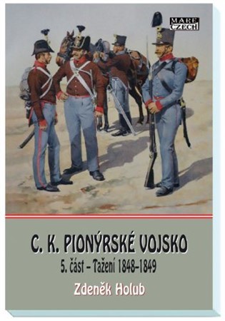 C.K. Pionýrské vojsko - 5. část - Tažení 1848-1849 - Zdeněk Holub