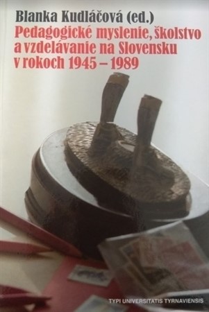 Pedagogické myslenie, školstvo a vzdelávanie na Slovensku v rokoch 1945-1989 - Blanka Kudláčová