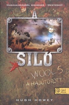 A Siló - Wool 5. - A hajótörött - Keménytábla - Hugh Howey
