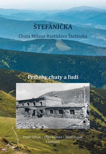 Štefánička - príbehy chaty a ľudí - Urban Peter,Oľga Kaliská,Jozef Pupák,Kolektív autorov
