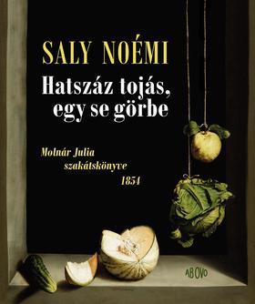 Hatszáz tojás, egy se görbe Molnár Julia szakátskönyve 1854 - Noémi Saly