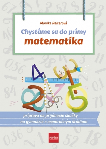 Chystáme sa do prímy – Matematika: príprava na prijímacie skúšky z matematiky na osemročné gymnáziá - Monika Reiterová
