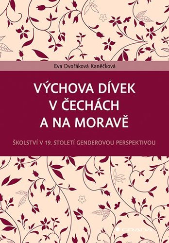 Výchova dívek v Čechách a na Moravě (Školství v 19. století genderovou perspektivou) - Eva Dvořáková Kaněčková