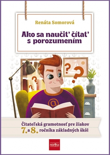 Ako sa naučiť čítať s porozumením – Čitateľská gramotnosť pre 7.- 8. ročník ZŠ - Renáta Somorová