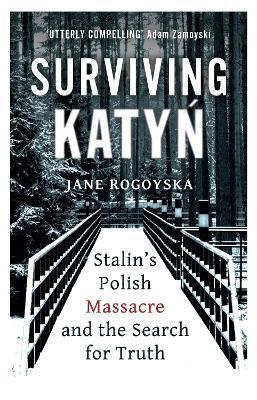 Surviving Katyn Stalins Polish Massacre and the Search for Truth - Jane Rogoyska
