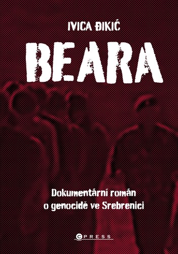 Beara: Dokumentární román o genocidě ve Srebrenici - Ivica Đikić,Petr Stehlík