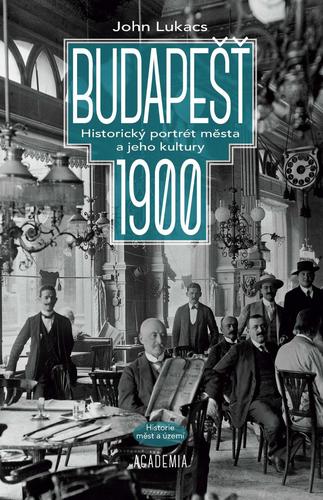Budapešť 1900: Historický portrét města a jeho kultury - John Lukacs