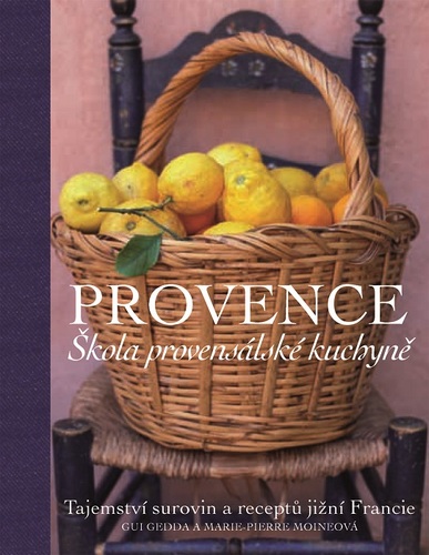 Provence. Škola provensálské kuchyně - Gui Gedda,Marie-Pierre Moine,Dagmar Eisenmannová