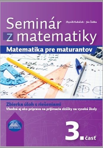 Seminár z matematiky: Matematika pre maturantov 3. časť - Zbyněk Kubáček,Ján Žabka