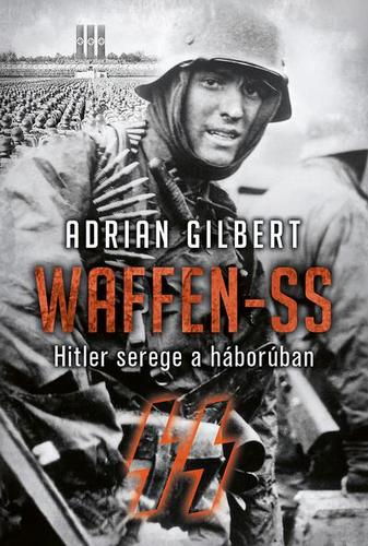 Waffen-SS. Hitler serege a háborúban - Gilbert Adrian