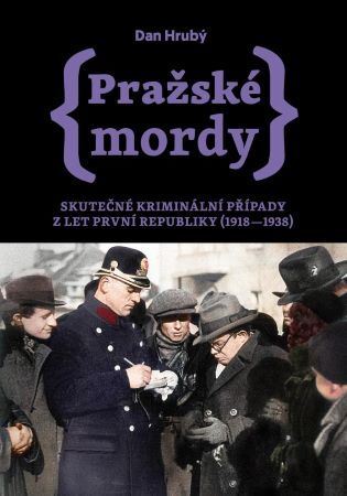 Pražské mordy - Skutečné kriminální případy z let první republiky (1918- 1938) - Dan Hrubý