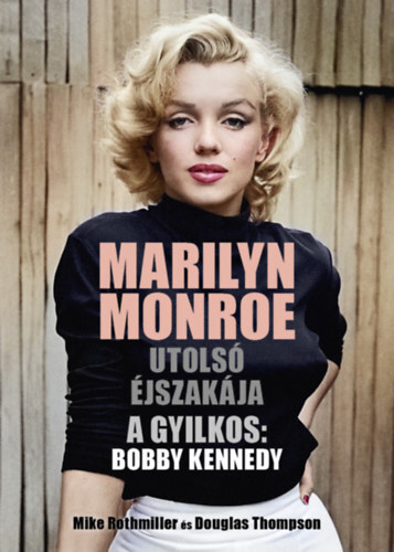 Marilyn Monroe utolsó éjszakája - A gyilkos: Bobby Kennedy - Mike Rothmiller,Douglas Thompson